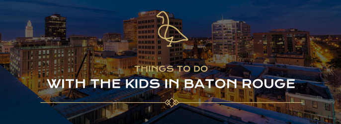 things to do with the kids in baton rouge