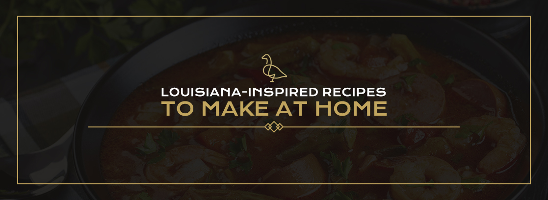 Louisiana-Inspired Recipes to Make at Home